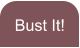 Bust It!