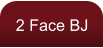 2 Face BJ